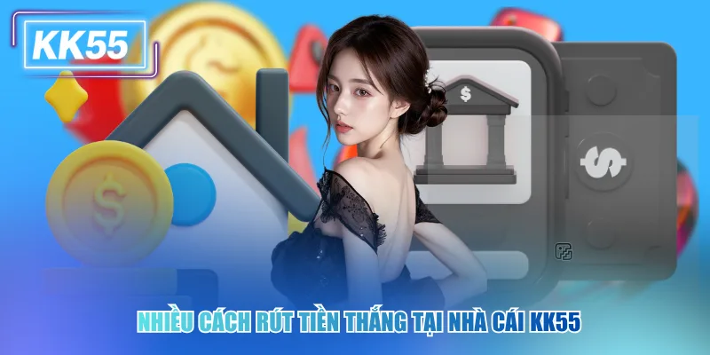 Rút Tiền KK55 Nhanh Chóng Và An Toàn Chỉ Với 3 Bước Nhiều cách rút tiền thắng cược tại nhà cái kk55