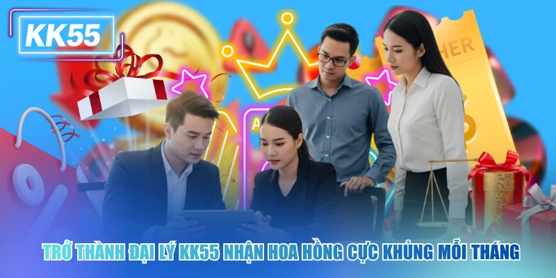 Trở Thành Đại Lý KK55 Nhận Hoa Hồng Cực Khủng Mỗi Tháng Trở thành đối tác để nhận nhiều ưu đãi không giới hạn