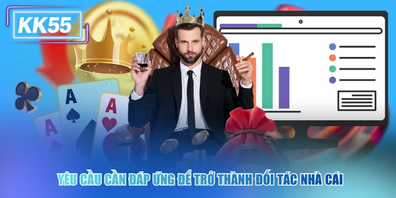 Trở Thành Đại Lý KK55 Nhận Hoa Hồng Cực Khủng Mỗi Tháng Yêu cầu cần đáp ứng để trở thành đối tác nhà cái